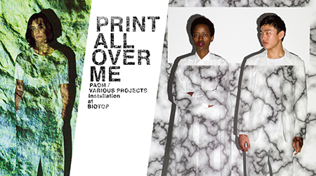 PRINT ALL ME – PAOM / VARIOUS PROJECTS at BIOTOP | TOPICS | BIOTOP – ビオトープ –