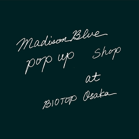 MADISONBLUE POP-UP SHOP AT BIOTOP OSAKA