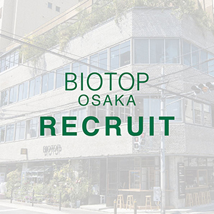 BIOTOP OSAKA Recruit Information