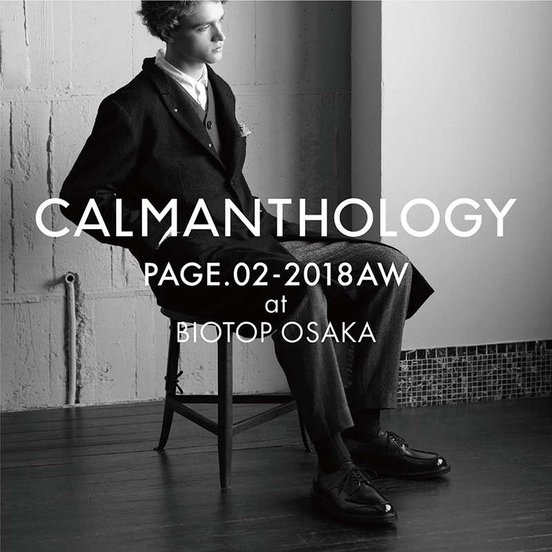 CALMANTHOLOGY PAGE02 2018AW at BIOTOP OSAKA 2018.9.7 Fri – 9.24 Mon.