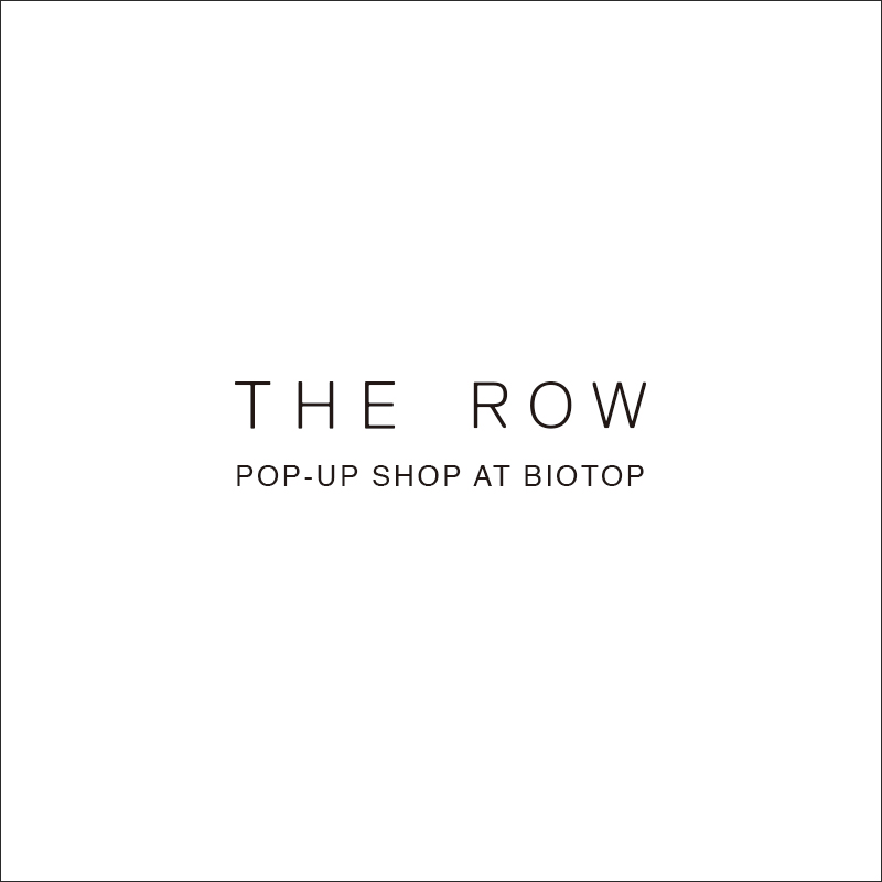 THE ROW POP-UP SHOP AT BIOTOP