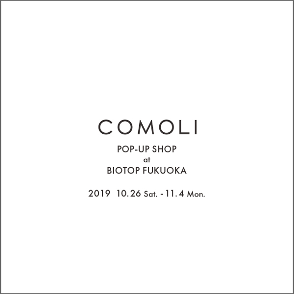 COMOLI POP-UP SHOP at BIOTOP FUKUOKA