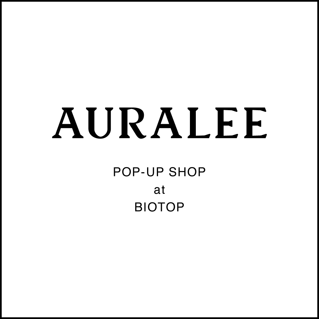 AURALEE POP-UP SHOP AT BIOTOP