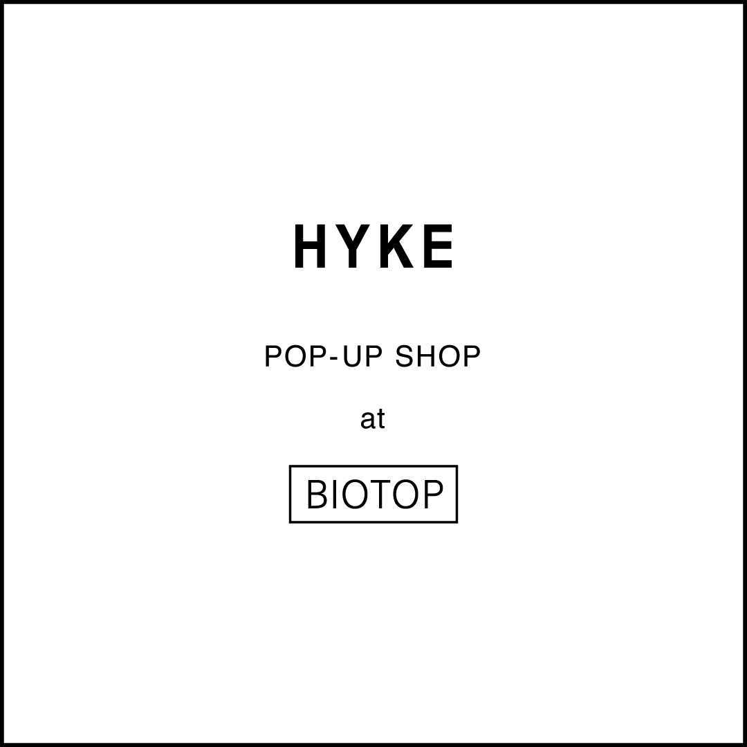 HYKE 22AW POP-UP SHOP AT BIOTOP