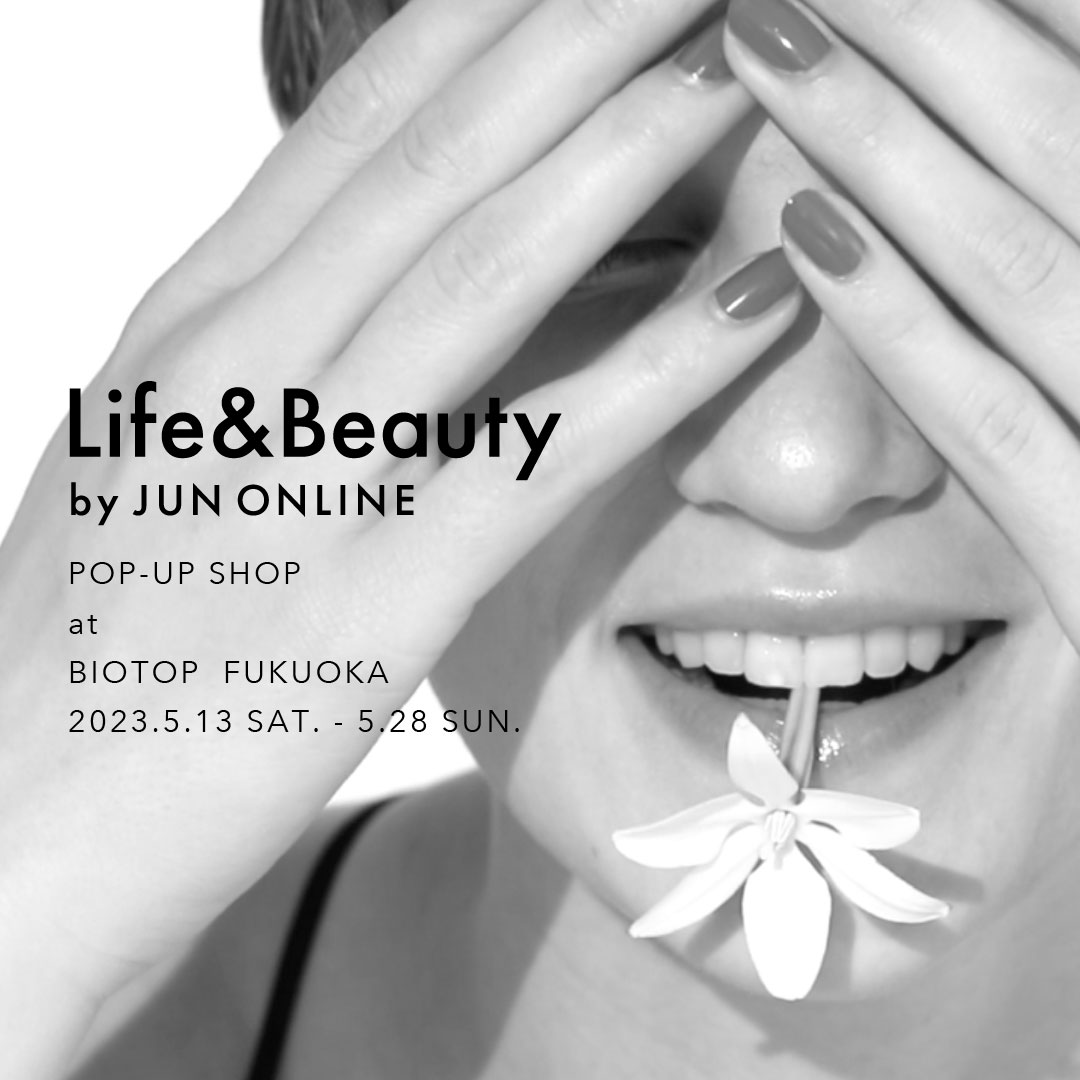 Life & Beauty by JUN ONLINE POP-UP SHOP at BIOTOP FUKUOKA
