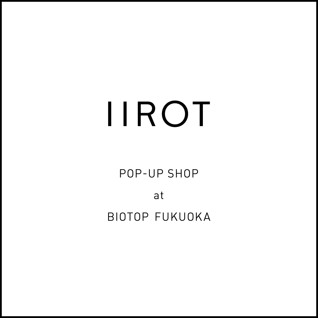 IIROT POP-UP SHOP AT BIOTOP FUKUOKA