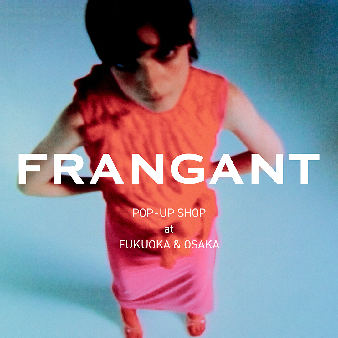 FRANGANT POP-UP SHOP at BIOTOP FUKUOKA & OSAKA