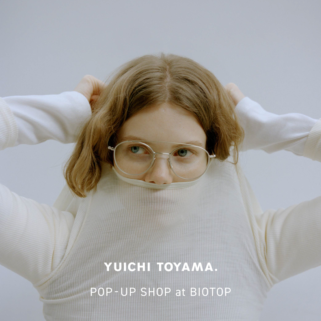 YUICHI TOYAMA. POP-UP SHOP at BIOTOP