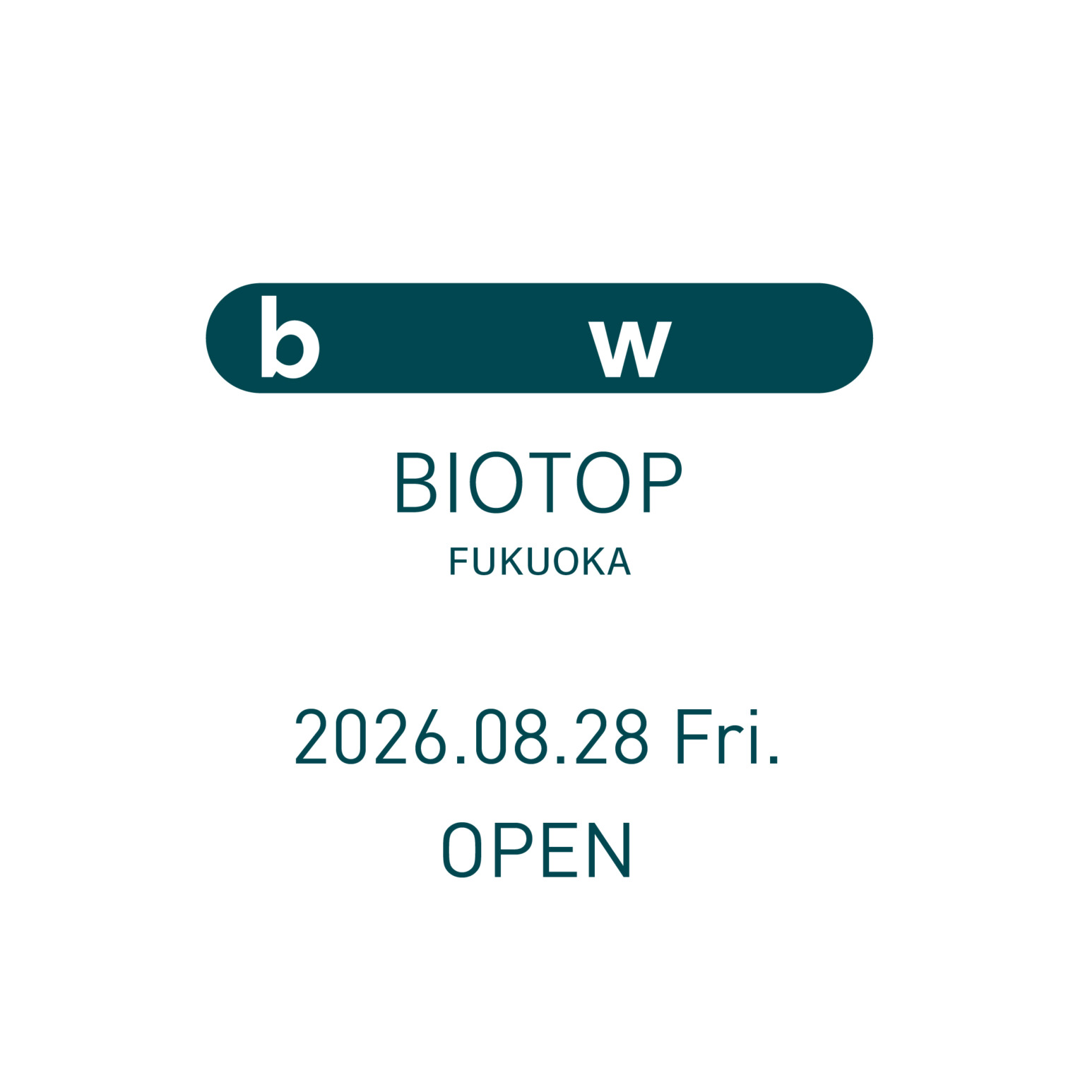 【bw BIOTOP FUKUOKA】 2026.08.28 Fri. OPEN